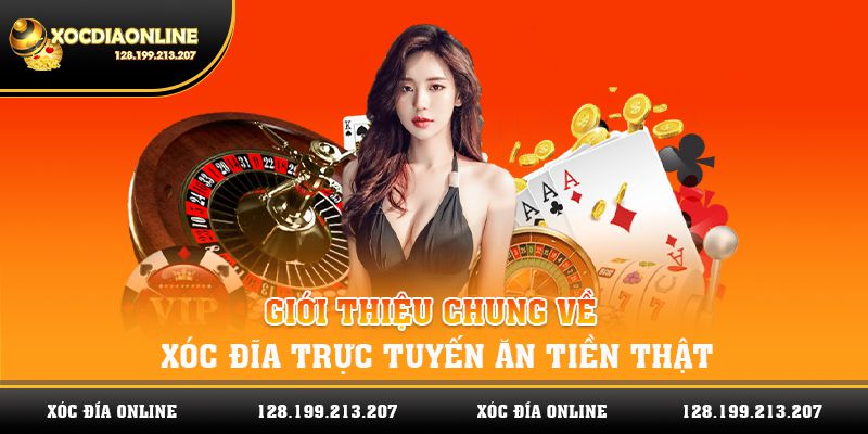 Giới thiệu chung về xóc đĩa trực tuyến ăn tiền thật