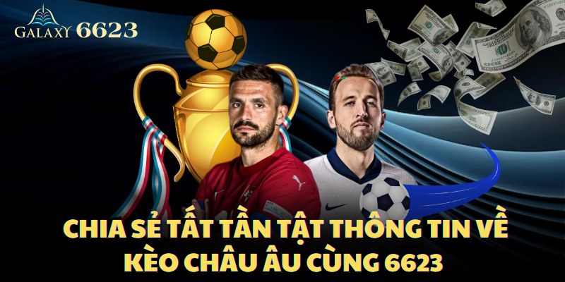 Cùng Soi Kèo 6623 Chia Sẻ Tất Cả Thông Tin Về Kèo Châu Âu